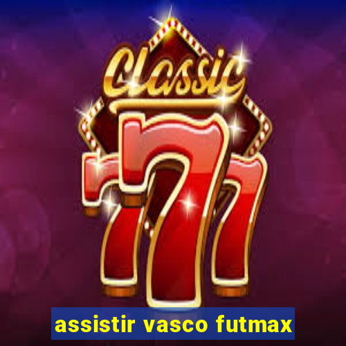 assistir vasco futmax